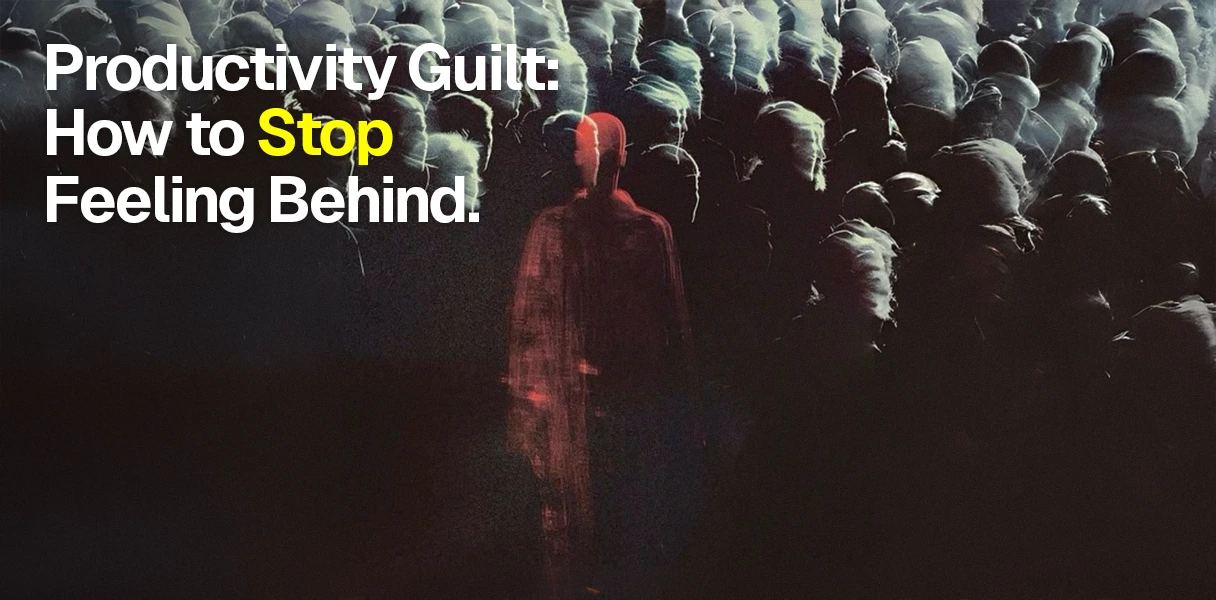 Productivity Guilt: How to Stop Feeling Behind