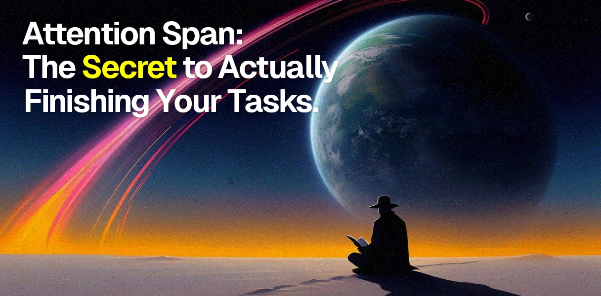 Attention Span: The Secret to Actually Finishing Your Tasks