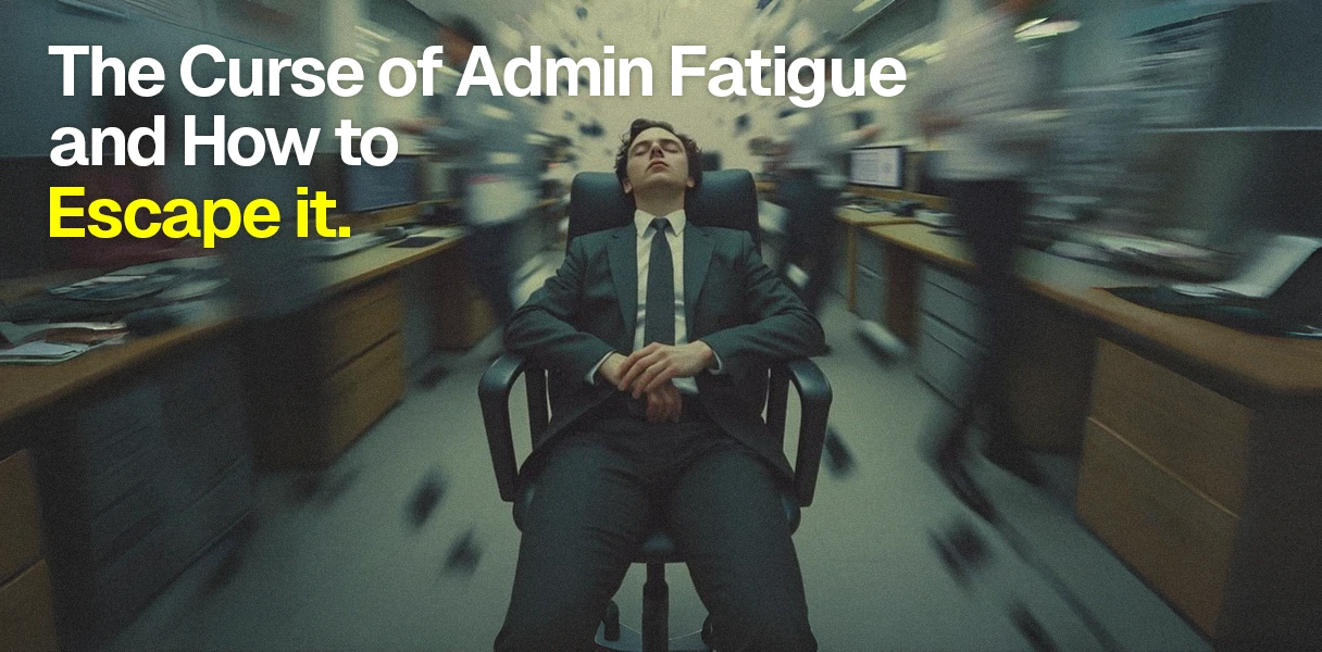 The Curse of Admin Fatigue and How to Escape It