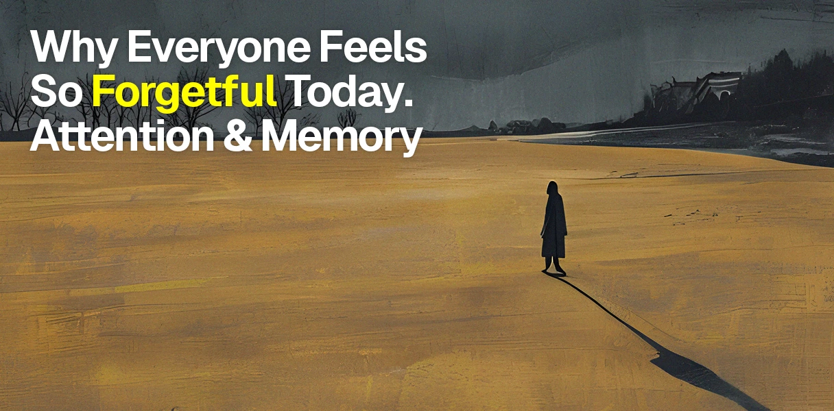 Why Everyone Feels So Forgetful Today
